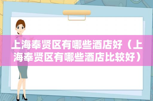 上海奉贤区有哪些酒店好（上海奉贤区有哪些酒店比较好）