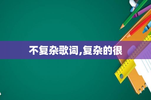 不复杂歌词,复杂的很