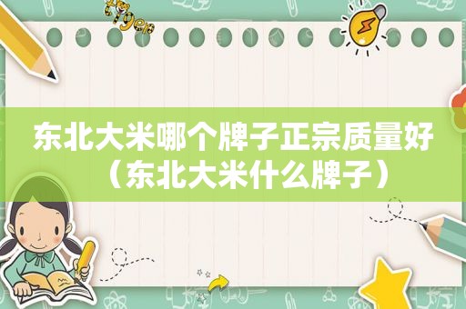 东北大米哪个牌子正宗质量好（东北大米什么牌子）