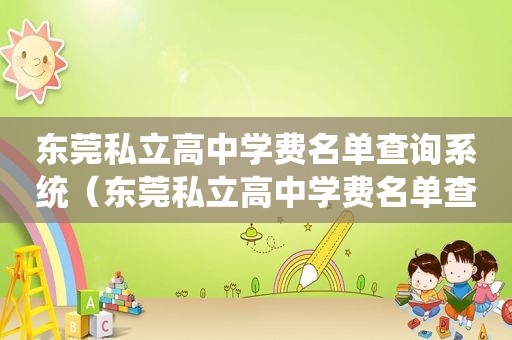 东莞私立高中学费名单查询系统（东莞私立高中学费名单查询表）