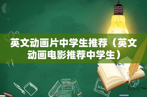 英文动画片中学生推荐（英文动画电影推荐中学生）