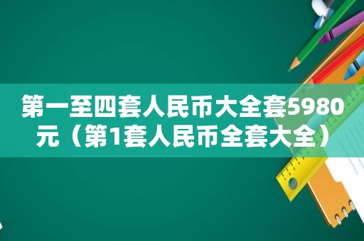 第一至四套人民币大全套5980元（第1套人民币全套大全）