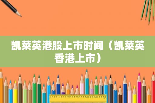 凯莱英港股上市时间（凯莱英香港上市）