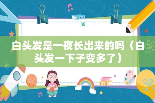 白头发是一夜长出来的吗（白头发一下子变多了）