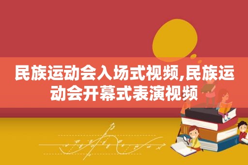 民族运动会入场式视频,民族运动会开幕式表演视频