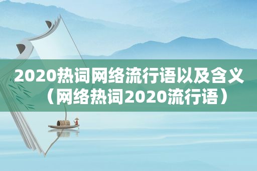 2020热词网络流行语以及含义（网络热词2020流行语）