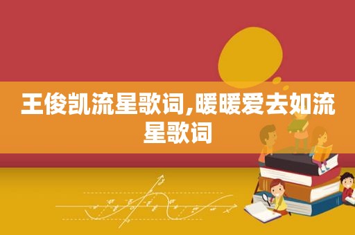 王俊凯流星歌词,暖暖爱去如流星歌词