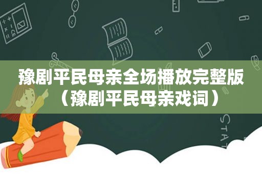 豫剧平民母亲全场播放完整版（豫剧平民母亲戏词）