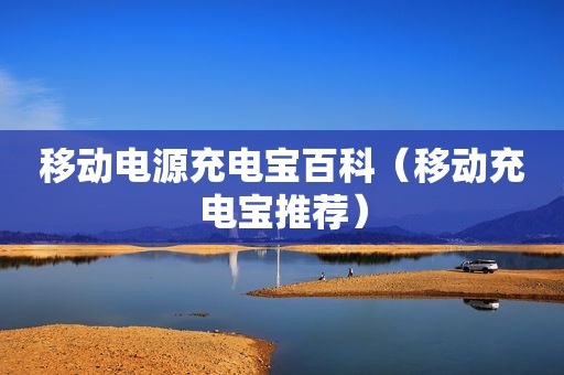 移动电源充电宝百科（移动充电宝推荐）