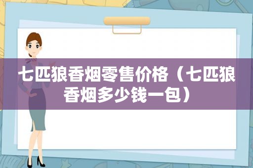 七匹狼香烟零售价格（七匹狼香烟多少钱一包）