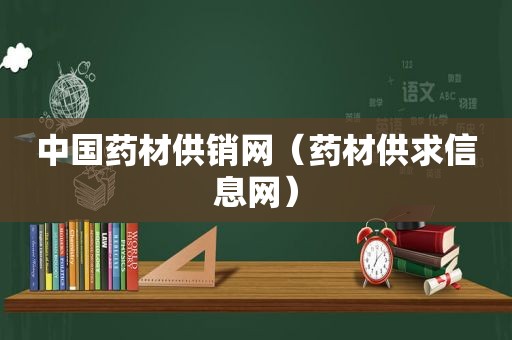 中国药材供销网（药材供求信息网）