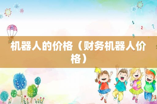 机器人的价格（财务机器人价格）