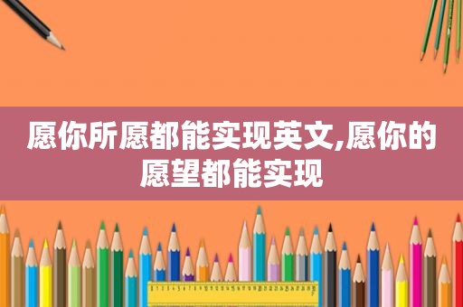 愿你所愿都能实现英文,愿你的愿望都能实现
