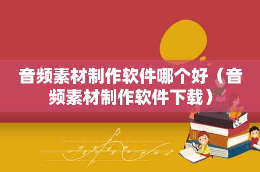 音频素材制作软件哪个好（音频素材制作软件下载）