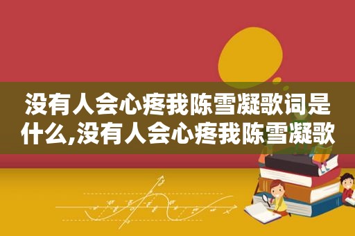 没有人会心疼我陈雪凝歌词是什么,没有人会心疼我陈雪凝歌词是什么歌