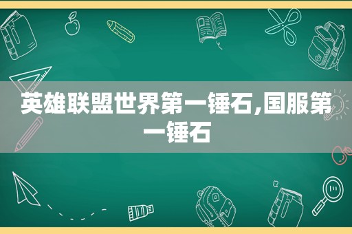 英雄联盟世界第一锤石,国服第一锤石