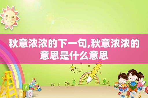 秋意浓浓的下一句,秋意浓浓的意思是什么意思
