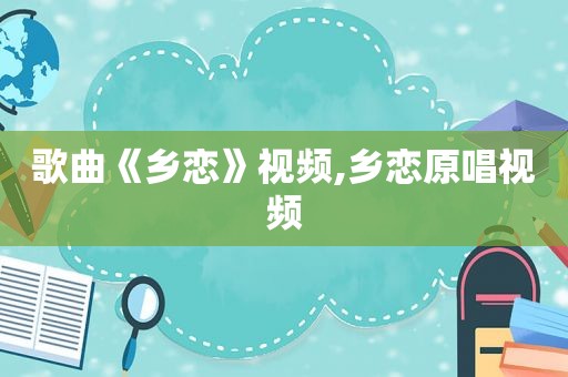 歌曲《乡恋》视频,乡恋原唱视频