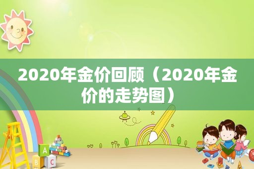 2020年金价回顾（2020年金价的走势图）