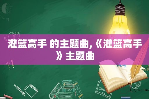 灌篮高手 的主题曲,《灌篮高手》主题曲