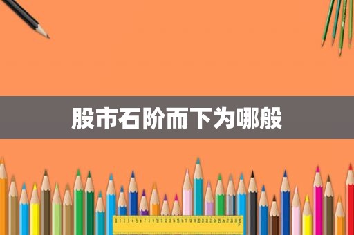 股市石阶而下为哪般