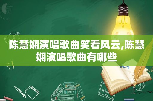 陈慧娴演唱歌曲笑看风云,陈慧娴演唱歌曲有哪些