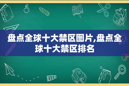 盘点全球十大禁区图片,盘点全球十大禁区排名