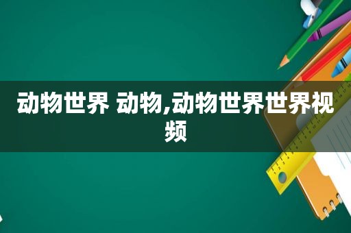 动物世界 动物,动物世界世界视频