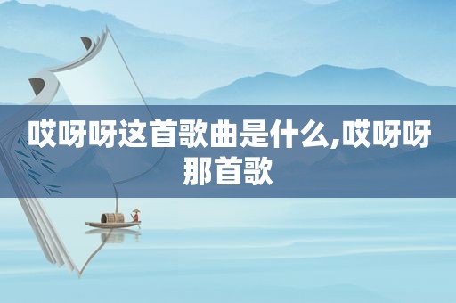 哎呀呀这首歌曲是什么,哎呀呀那首歌