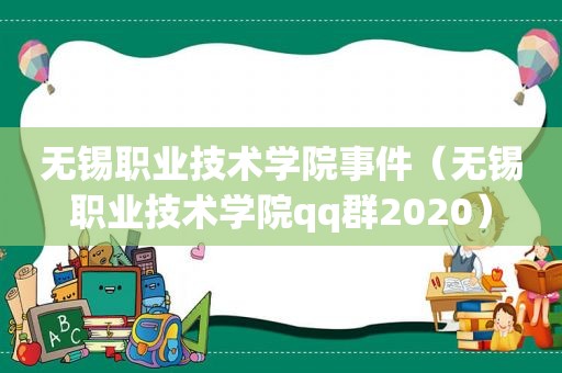 无锡职业技术学院事件（无锡职业技术学院qq群2020）