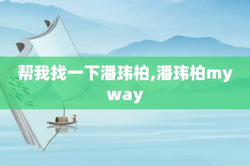 帮我找一下潘玮柏,潘玮柏myway