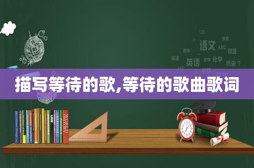 描写等待的歌,等待的歌曲歌词