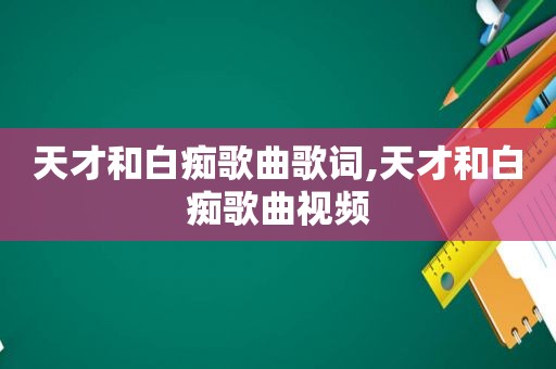 天才和 *** 歌曲歌词,天才和 *** 歌曲视频