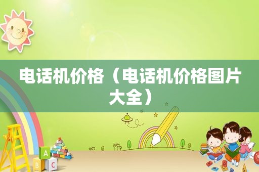 电话机价格（电话机价格图片大全）