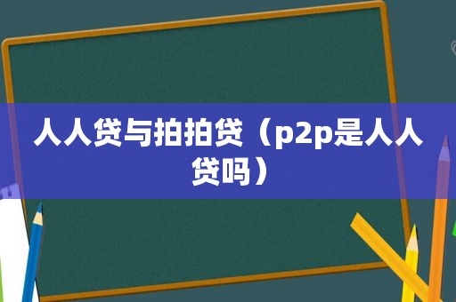 人人贷与拍拍贷（p2p是人人贷吗）