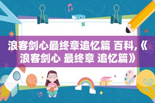 浪客剑心最终章追忆篇 百科,《浪客剑心 最终章 追忆篇》