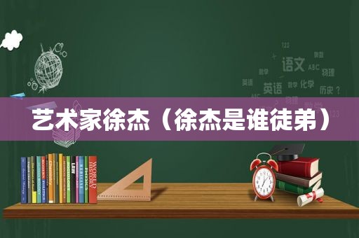 艺术家徐杰（徐杰是谁徒弟）