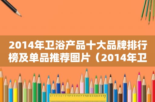 2014年卫浴产品十大品牌排行榜及单品推荐图片（2014年卫浴产品十大品牌排行榜及单品推荐）