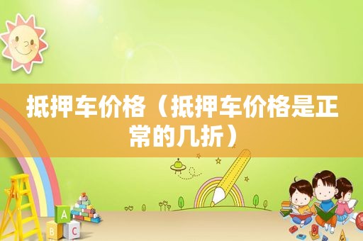 抵押车价格（抵押车价格是正常的几折）