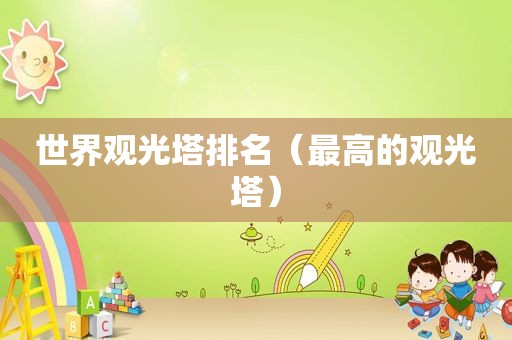 世界观光塔排名（最高的观光塔）