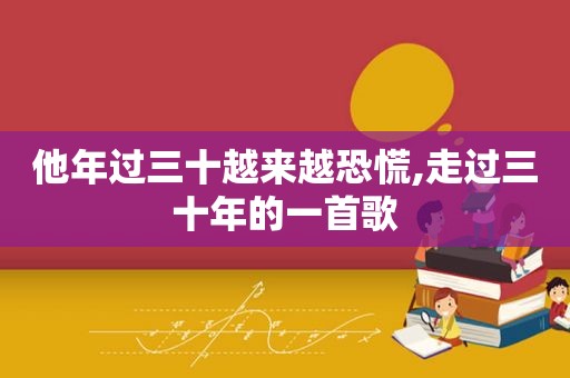 他年过三十越来越恐慌,走过三十年的一首歌