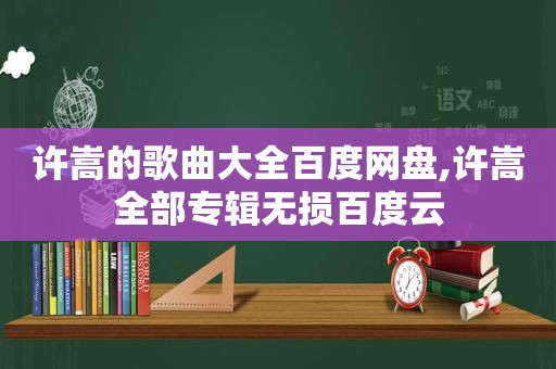 许嵩的歌曲大全百度网盘,许嵩全部专辑无损百度云
