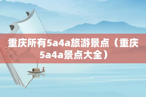 重庆所有5a4a旅游景点（重庆5a4a景点大全）