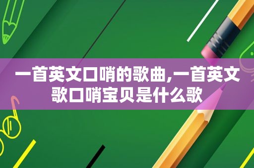 一首英文口哨的歌曲,一首英文歌口哨宝贝是什么歌