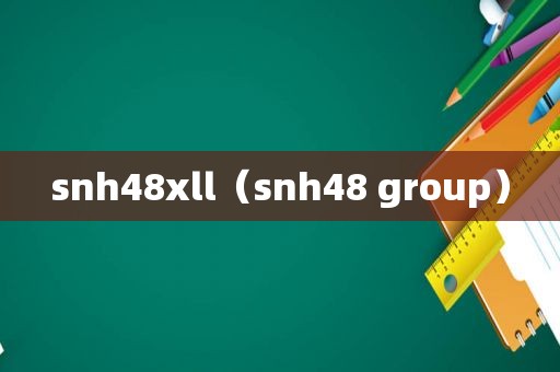 snh48xll（snh48 group）