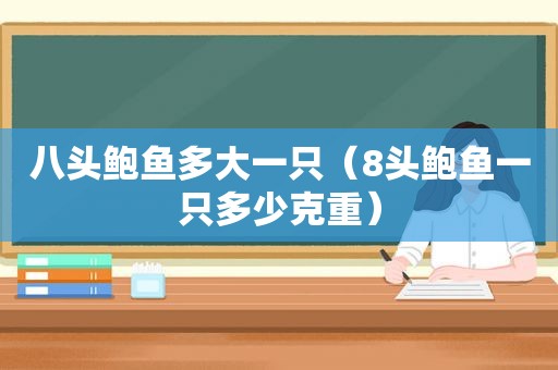 八头鲍鱼多大一只（8头鲍鱼一只多少克重）