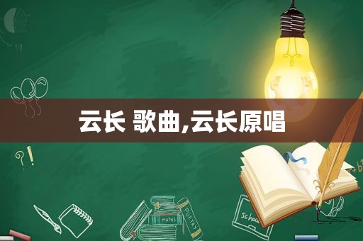 云长 歌曲,云长原唱