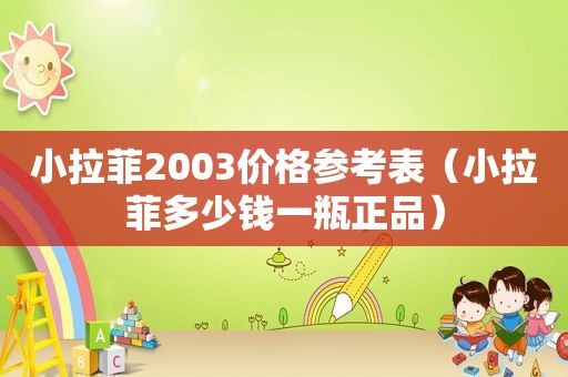 小拉菲2003价格参考表（小拉菲多少钱一瓶正品）