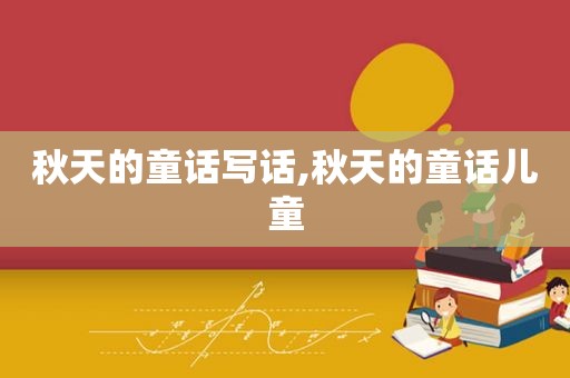 秋天的童话写话,秋天的童话儿童