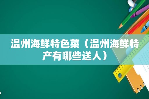 温州海鲜特色菜（温州海鲜特产有哪些送人）